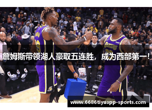 詹姆斯带领湖人豪取五连胜，成为西部第一！