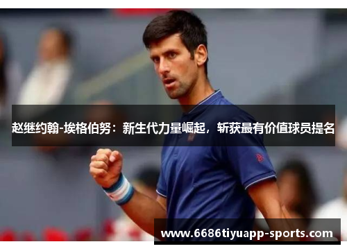 赵继约翰-埃格伯努：新生代力量崛起，斩获最有价值球员提名