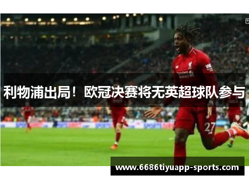 利物浦出局！欧冠决赛将无英超球队参与