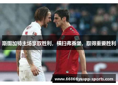 斯图加特主场豪取胜利，横扫弗赛堡，取得重要胜利