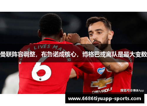 曼联阵容调整，布鲁诺成核心，博格巴或离队是最大变数