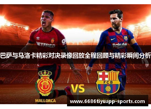 巴萨与马洛卡精彩对决录像回放全程回顾与精彩瞬间分析