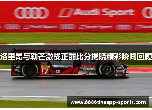 洛里昂与勒芒激战正酣比分揭晓精彩瞬间回顾