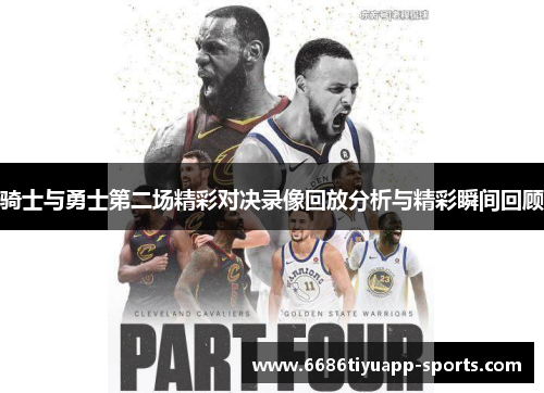 骑士与勇士第二场精彩对决录像回放分析与精彩瞬间回顾