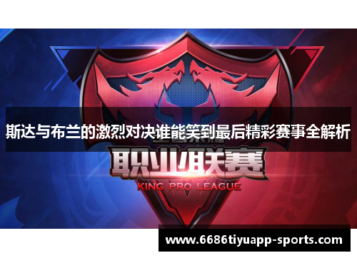斯达与布兰的激烈对决谁能笑到最后精彩赛事全解析